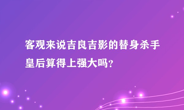 客观来说吉良吉影的替身杀手皇后算得上强大吗？