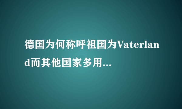 德国为何称呼祖国为Vaterland而其他国家多用motherland？