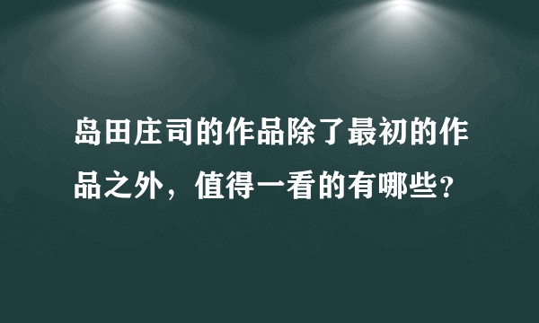 岛田庄司的作品除了最初的作品之外，值得一看的有哪些？