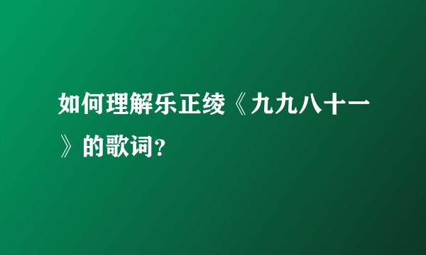 如何理解乐正绫《九九八十一》的歌词？