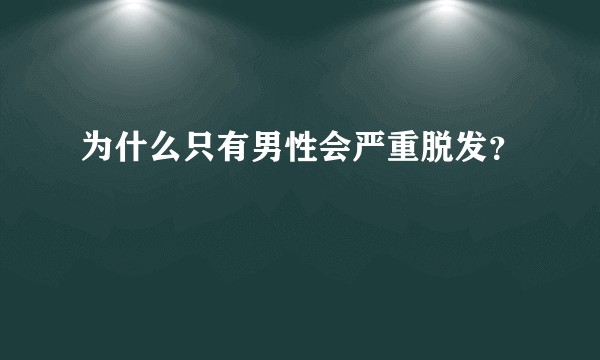 为什么只有男性会严重脱发？