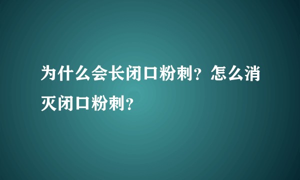 为什么会长闭口粉刺？怎么消灭闭口粉刺？