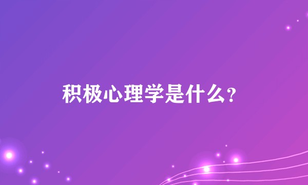 积极心理学是什么？