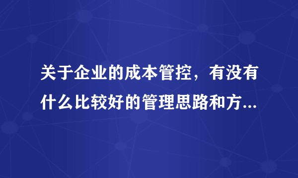 关于企业的成本管控，有没有什么比较好的管理思路和方法分享？