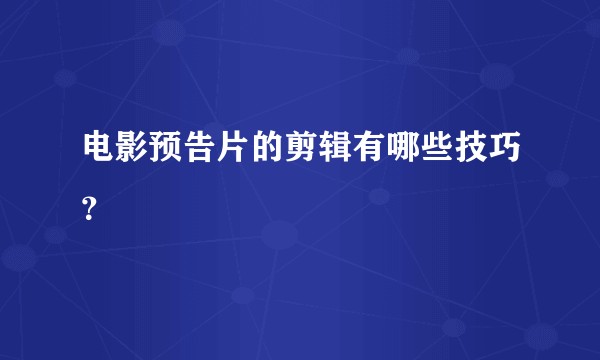 电影预告片的剪辑有哪些技巧？