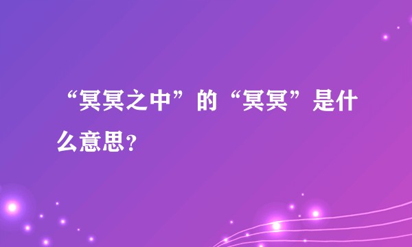 “冥冥之中”的“冥冥”是什么意思？