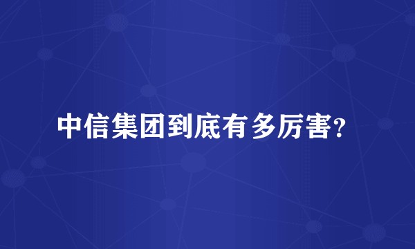 中信集团到底有多厉害？