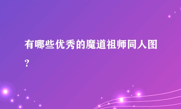 有哪些优秀的魔道祖师同人图？