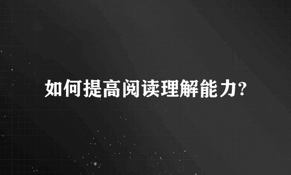 如何提高阅读理解能力?