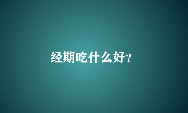 经期吃什么好？