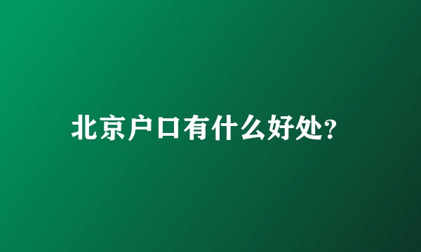 北京户口有什么好处？