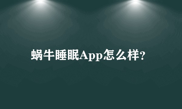 蜗牛睡眠App怎么样？
