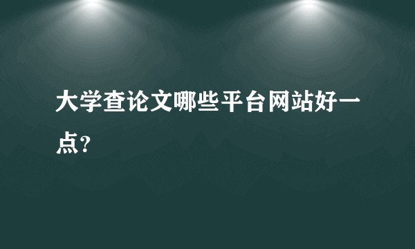 大学查论文哪些平台网站好一点？