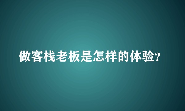 做客栈老板是怎样的体验？