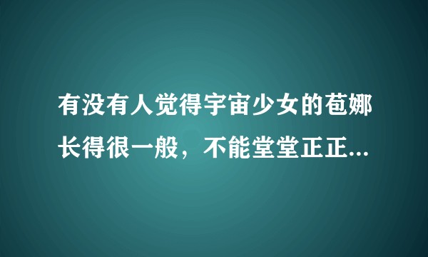 有没有人觉得宇宙少女的苞娜长得很一般，不能堂堂正正担当一个队的门面？