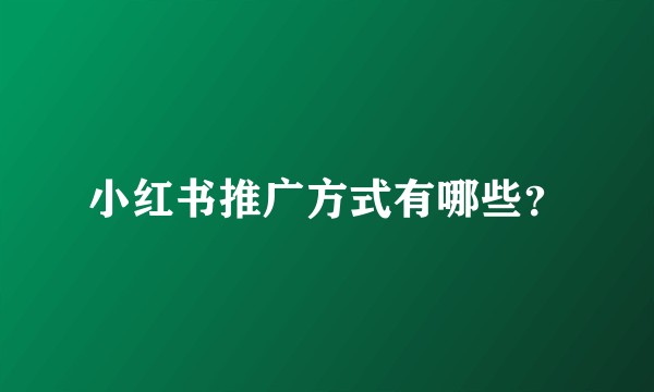 小红书推广方式有哪些？
