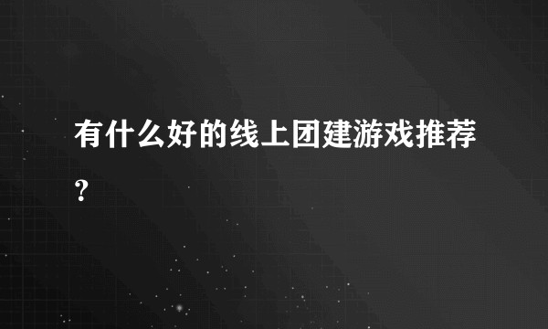有什么好的线上团建游戏推荐？