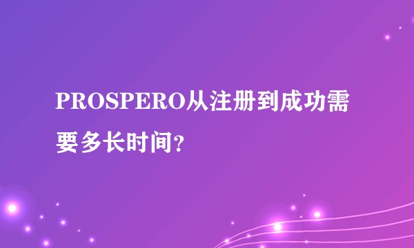 PROSPERO从注册到成功需要多长时间？