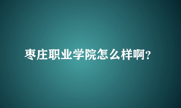 枣庄职业学院怎么样啊？