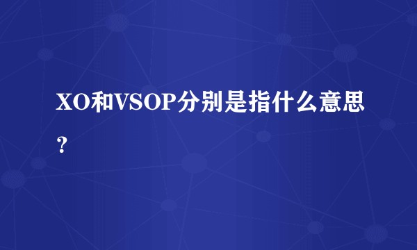XO和VSOP分别是指什么意思?