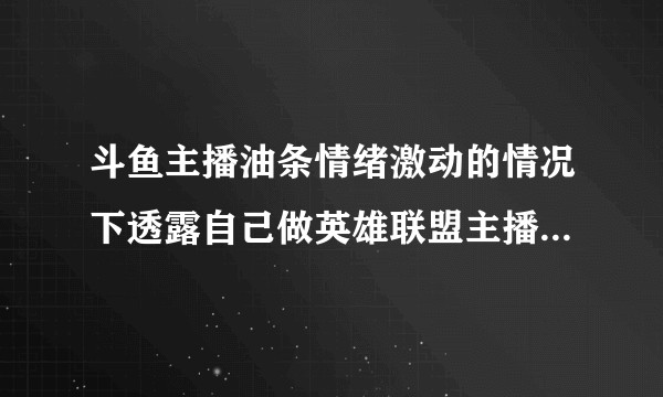 斗鱼主播油条情绪激动的情况下透露自己做英雄联盟主播时年薪千万，大家怎么看？