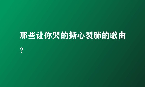 那些让你哭的撕心裂肺的歌曲？