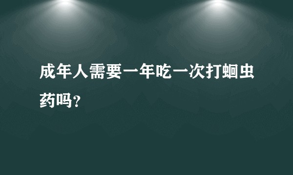 成年人需要一年吃一次打蛔虫药吗？