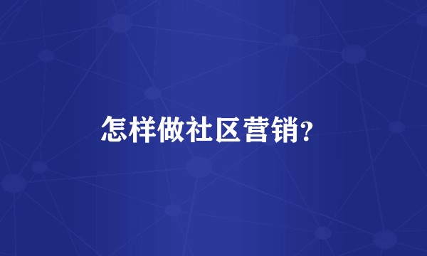 怎样做社区营销？