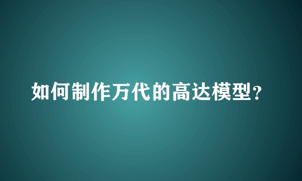 如何制作万代的高达模型？