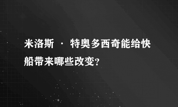 米洛斯 · 特奥多西奇能给快船带来哪些改变？