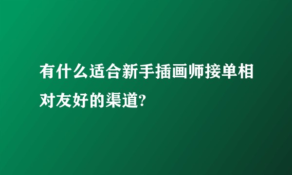 有什么适合新手插画师接单相对友好的渠道?