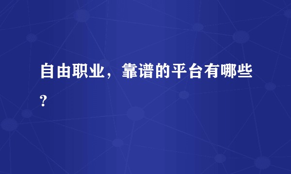 自由职业，靠谱的平台有哪些？