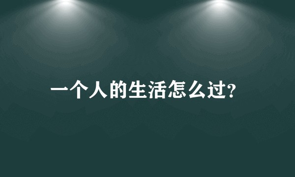 一个人的生活怎么过？