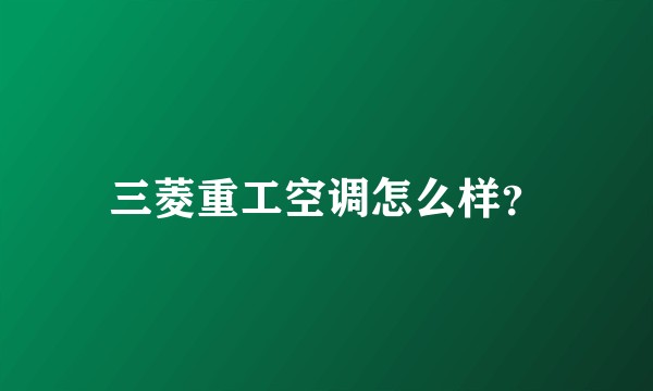 三菱重工空调怎么样？