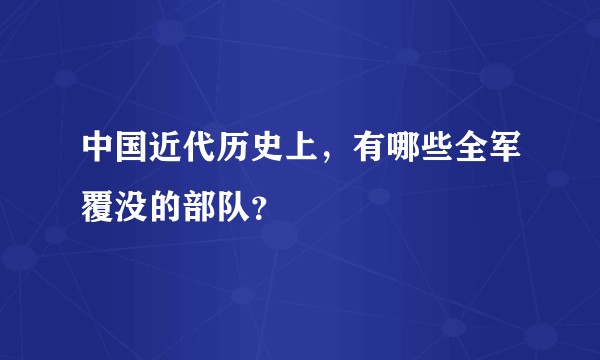 中国近代历史上，有哪些全军覆没的部队？