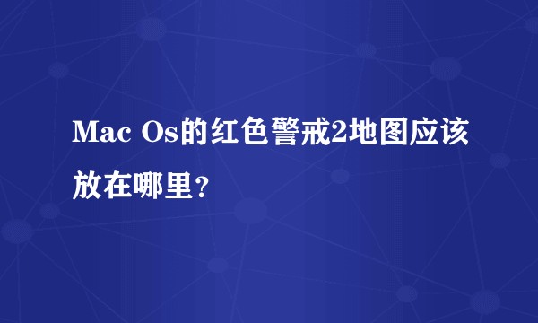 Mac Os的红色警戒2地图应该放在哪里？