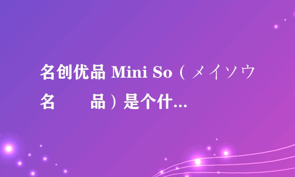 名创优品 Mini So（メイソウ名創優品）是个什么品牌？
