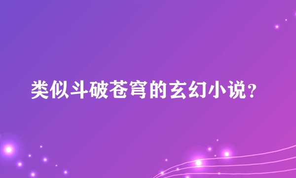 类似斗破苍穹的玄幻小说？