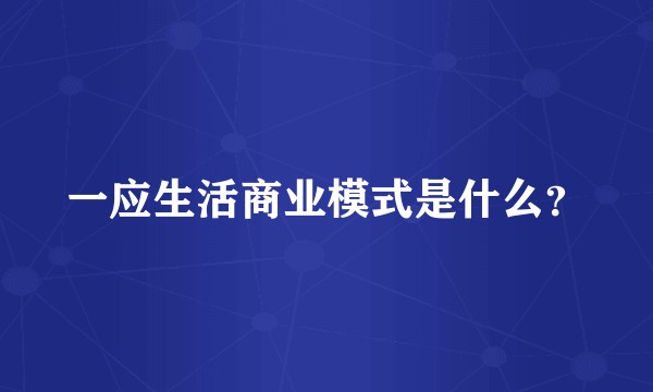 一应生活商业模式是什么？
