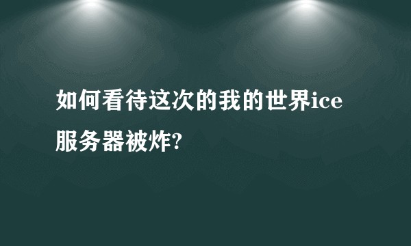 如何看待这次的我的世界ice服务器被炸?