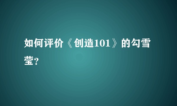 如何评价《创造101》的勾雪莹？