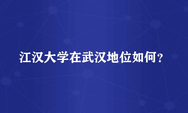 江汉大学在武汉地位如何？