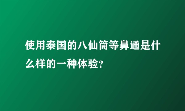 使用泰国的八仙筒等鼻通是什么样的一种体验？