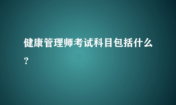 健康管理师考试科目包括什么？