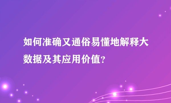 如何准确又通俗易懂地解释大数据及其应用价值？