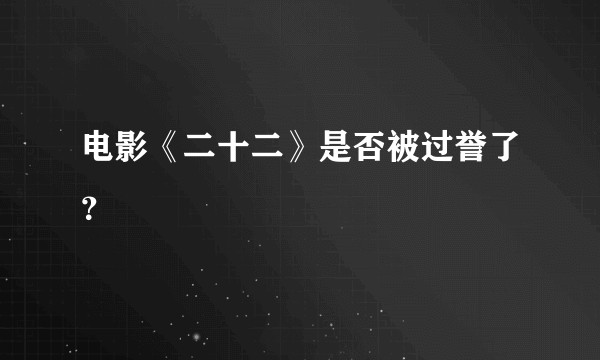 电影《二十二》是否被过誉了？