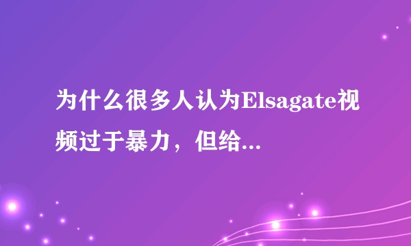 为什么很多人认为Elsagate视频过于暴力，但给他们看《喜羊羊灰太狼》又认为太过温柔？