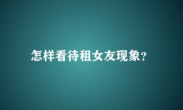 怎样看待租女友现象？