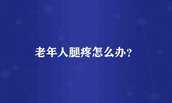 老年人腿疼怎么办？