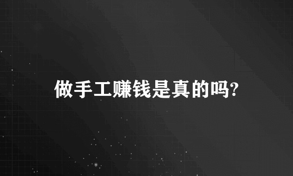 做手工赚钱是真的吗?